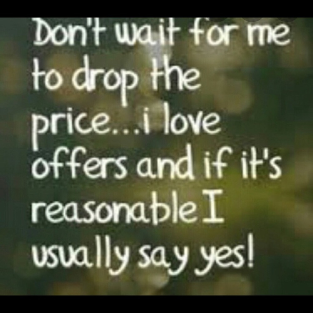 Please make an offer. I almost always accept!